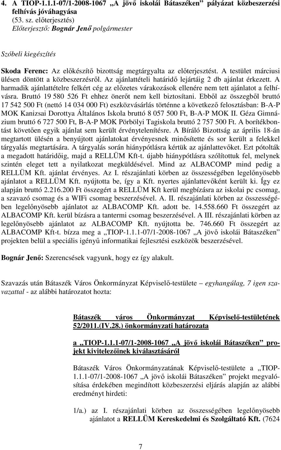 Az ajánlattételi határidı lejártáig 2 db ajánlat érkezett. A harmadik ajánlattételre felkért cég az elızetes várakozások ellenére nem tett ajánlatot a felhívásra.