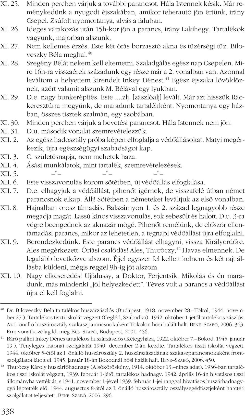 40 XI. 28. Szegény Bélát nekem kell eltemetni. Szaladgálás egész nap Csepelen. Mire 16h-ra visszaérek századunk egy része már a 2. vonalban van. Azonnal leváltom a helyettem kirendelt Inkey Dénest.