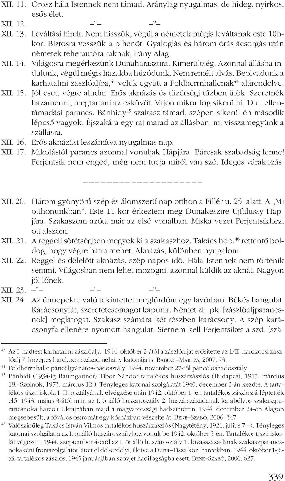 Azonnal állásba indulunk, végül mégis házakba húzódunk. Nem remélt alvás. Beolvadunk a karhatalmi zászlóaljba, 43 velük együtt a Feldherrnhallenak 44 alárendelve. XII. 15. Jól esett végre aludni.