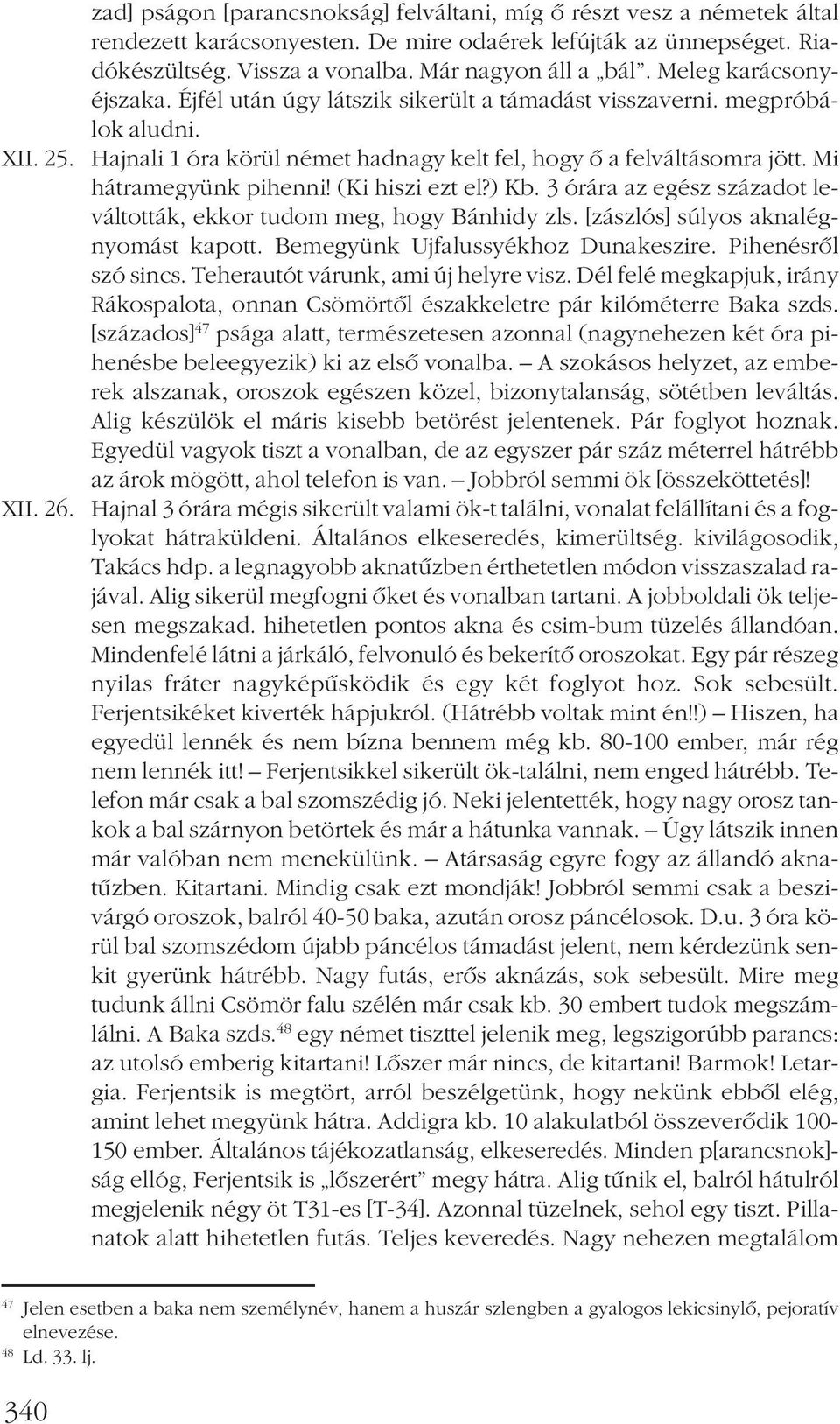 Mi hátramegyünk pihenni! (Ki hiszi ezt el?) Kb. 3 órára az egész századot leváltották, ekkor tudom meg, hogy Bánhidy zls. [zászlós] súlyos aknalégnyomást kapott. Bemegyünk Ujfalussyékhoz Dunakeszire.