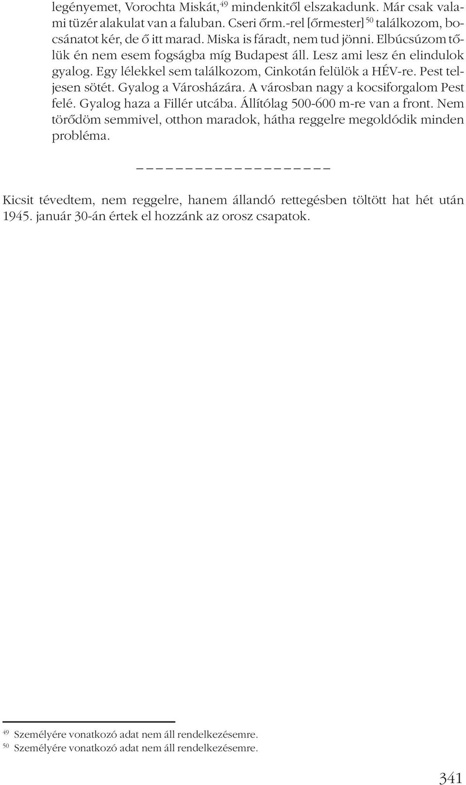 Gyalog a Városházára. A városban nagy a kocsiforgalom Pest felé. Gyalog haza a Fillér utcába. Állítólag 500-600 m-re van a front.