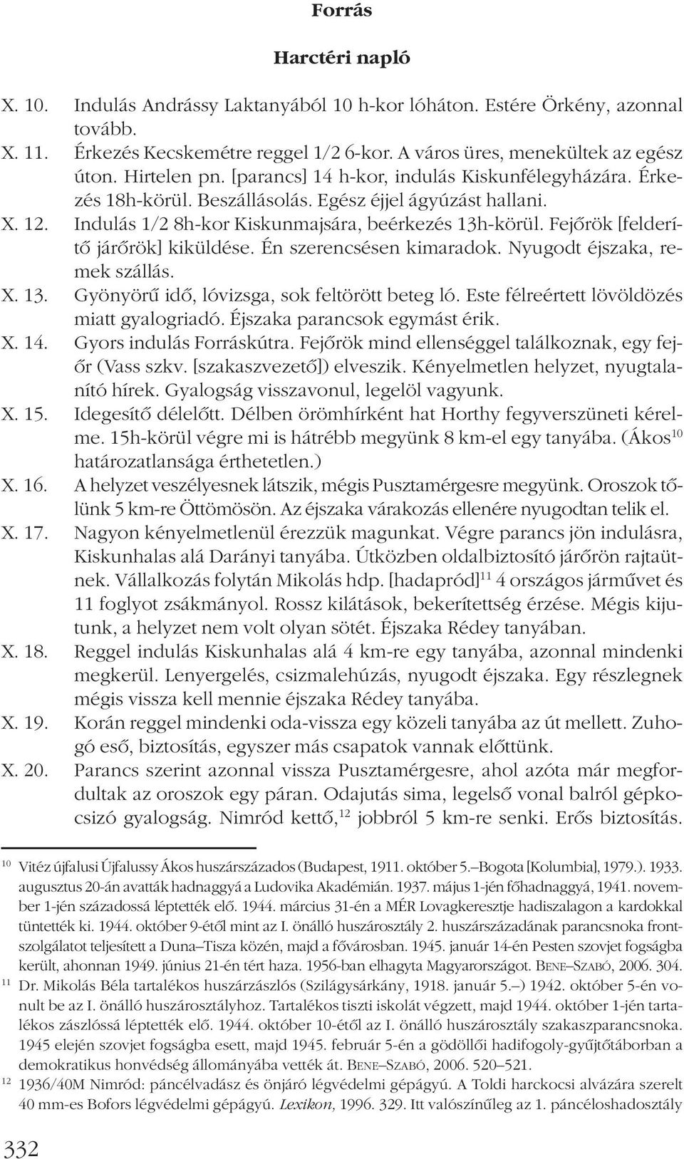 Fejõrök [felderítõ járõrök] kiküldése. Én szerencsésen kimaradok. Nyugodt éjszaka, remek szállás. X. 13. Gyönyörû idõ, lóvizsga, sok feltörött beteg ló. Este félreértett lövöldözés miatt gyalogriadó.