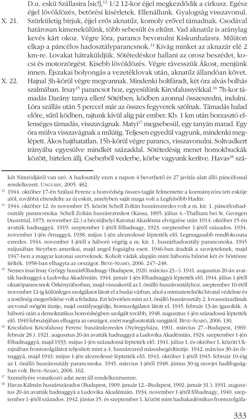 Végre lóra, parancs bevonulni Kiskunhalasra. Mûúton elkap a páncélos hadosztályparancsnok. 14 Kivág minket az aknazár elé 2 km-re. Lovakat hátraküldjük.