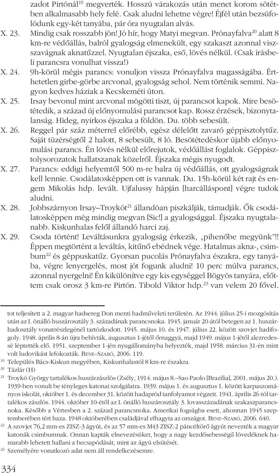 Nyugtalan éjszaka, esõ, lövés nélkül. (Csak írásbeli parancsra vonulhat vissza!) X. 24. 9h-körül mégis parancs: vonuljon vissza Prónayfalva magasságába.