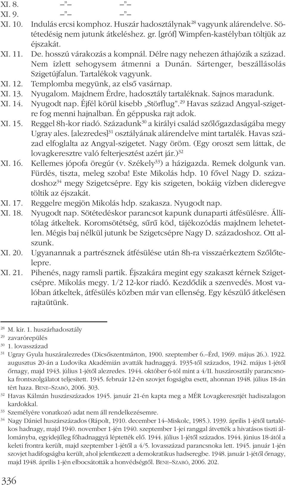 Templomba megyünk, az elsõ vasárnap. XI. 13. Nyugalom. Majdnem Érdre, hadosztály tartaléknak. Sajnos maradunk. XI. 14. Nyugodt nap. Éjfél körül kisebb Störflug.