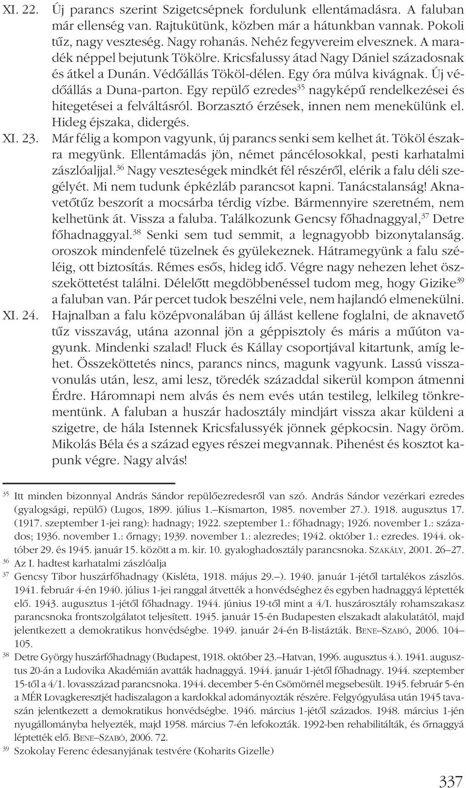 Egy repülõ ezredes 35 nagyképû rendelkezései és hitegetései a felváltásról. Borzasztó érzések, innen nem menekülünk el. Hideg éjszaka, didergés.