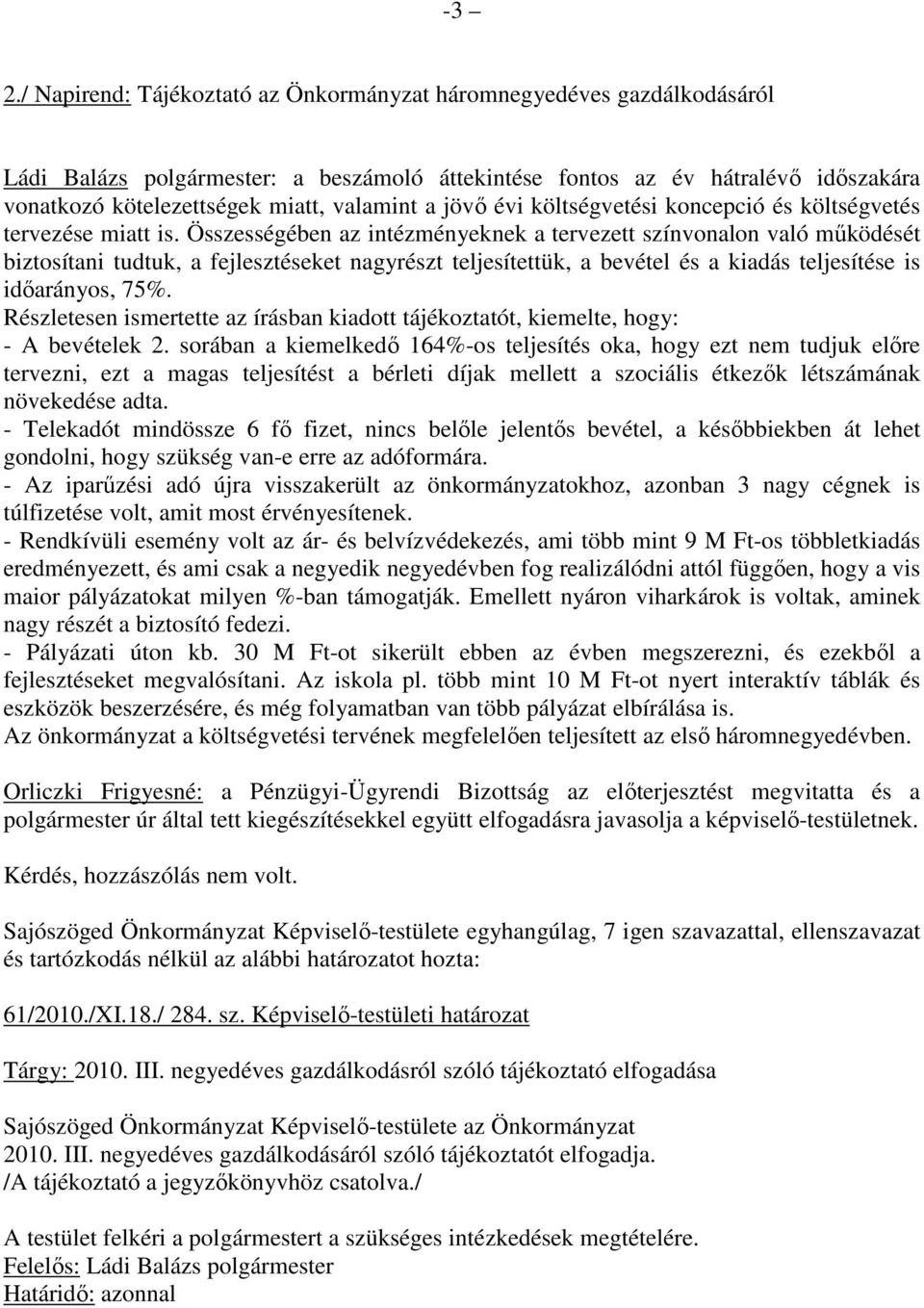 Összességében az intézményeknek a tervezett színvonalon való mőködését biztosítani tudtuk, a fejlesztéseket nagyrészt teljesítettük, a bevétel és a kiadás teljesítése is idıarányos, 75%.