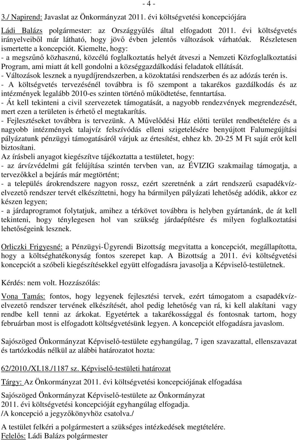 Kiemelte, hogy: - a megszőnı közhasznú, közcélú foglalkoztatás helyét átveszi a Nemzeti Közfoglalkoztatási Program, ami miatt át kell gondolni a községgazdálkodási feladatok ellátását.