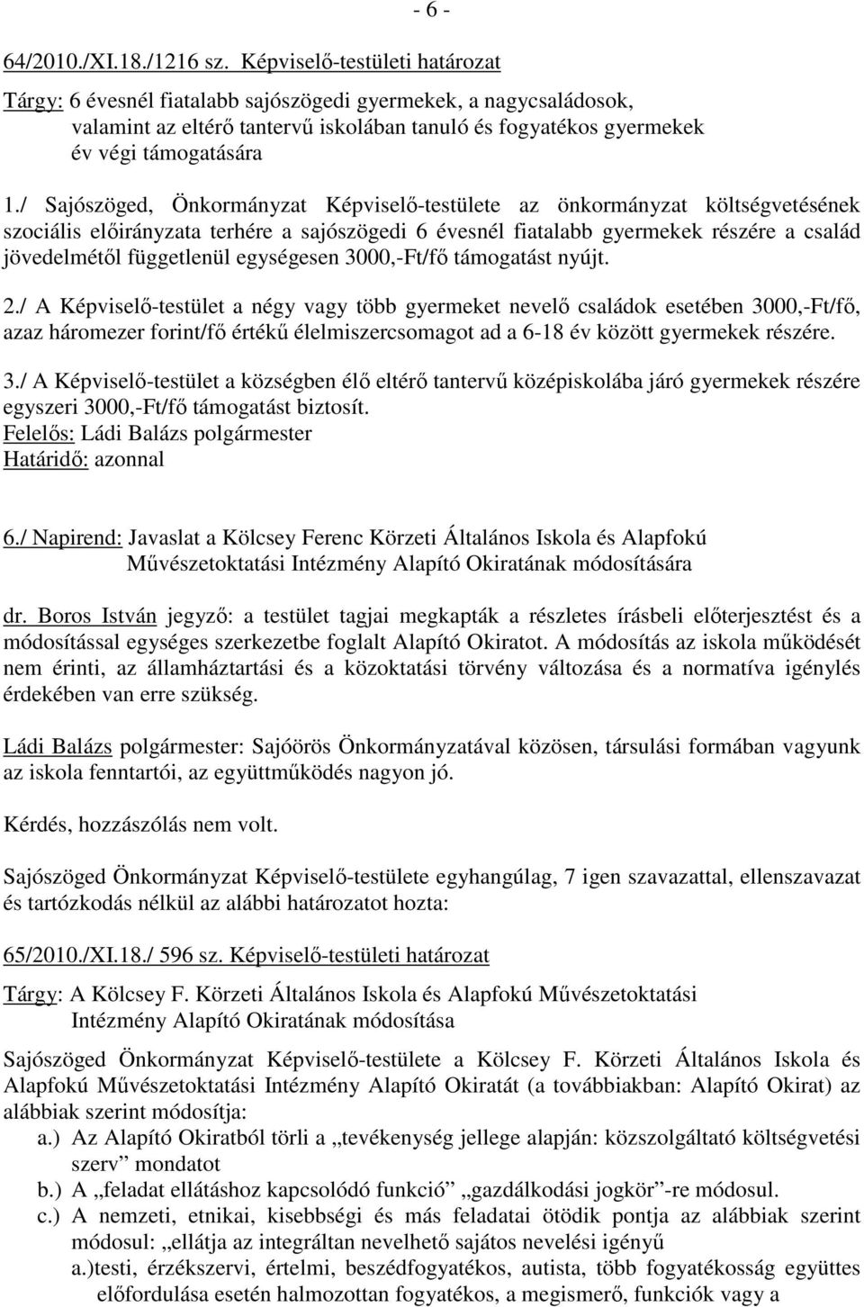 / Sajószöged, Önkormányzat Képviselı-testülete az önkormányzat költségvetésének szociális elıirányzata terhére a sajószögedi 6 évesnél fiatalabb gyermekek részére a család jövedelmétıl függetlenül