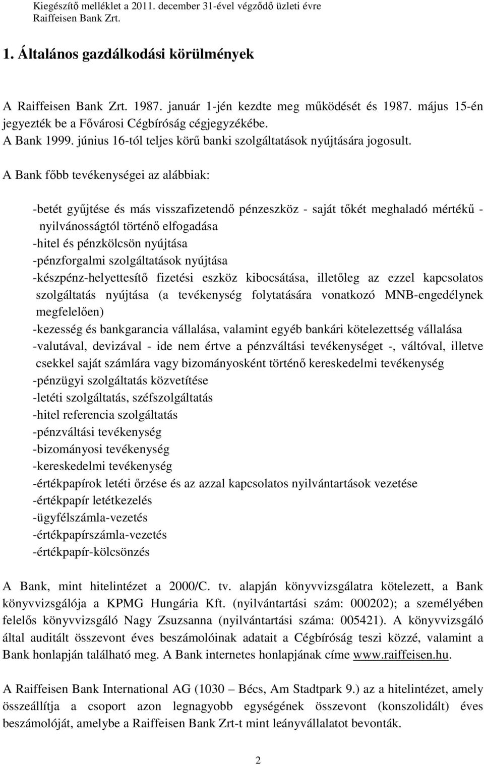 A Bank fıbb tevékenységei az alábbiak: -betét győjtése és más visszafizetendı pénzeszköz - saját tıkét meghaladó mértékő - nyilvánosságtól történı elfogadása -hitel és pénzkölcsön nyújtása