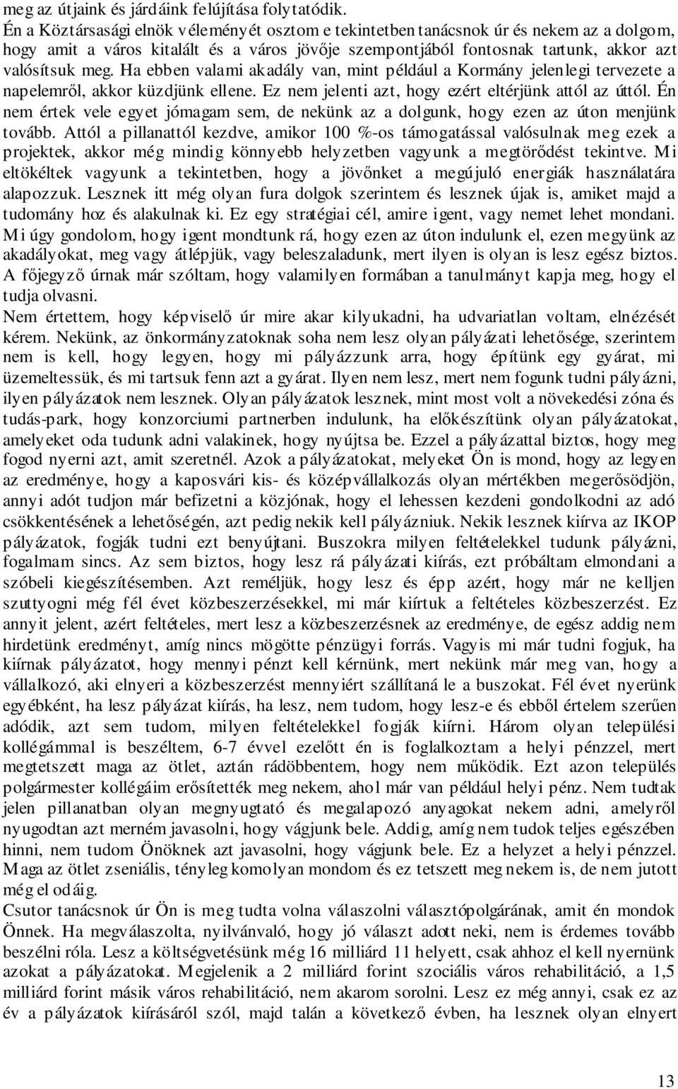 Ha ebben valami akadály van, mint például a Kormány jelenlegi tervezete a napelemről, akkor küzdjünk ellene. Ez nem jelenti azt, hogy ezért eltérjünk attól az úttól.