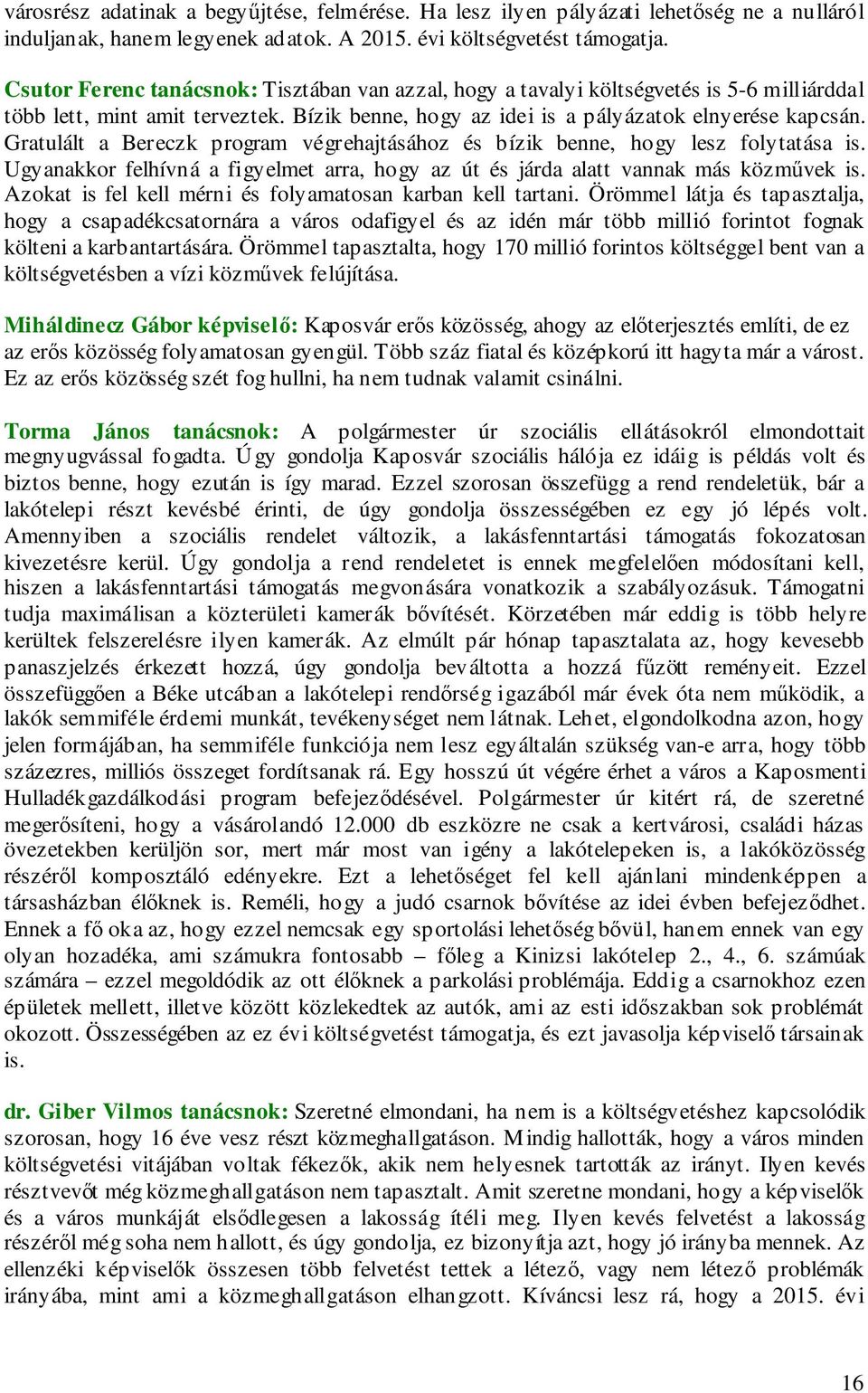 Gratulált a Bereczk program végrehajtásához és bízik benne, hogy lesz folytatása is. Ugyanakkor felhívná a figyelmet arra, hogy az út és járda alatt vannak más közművek is.