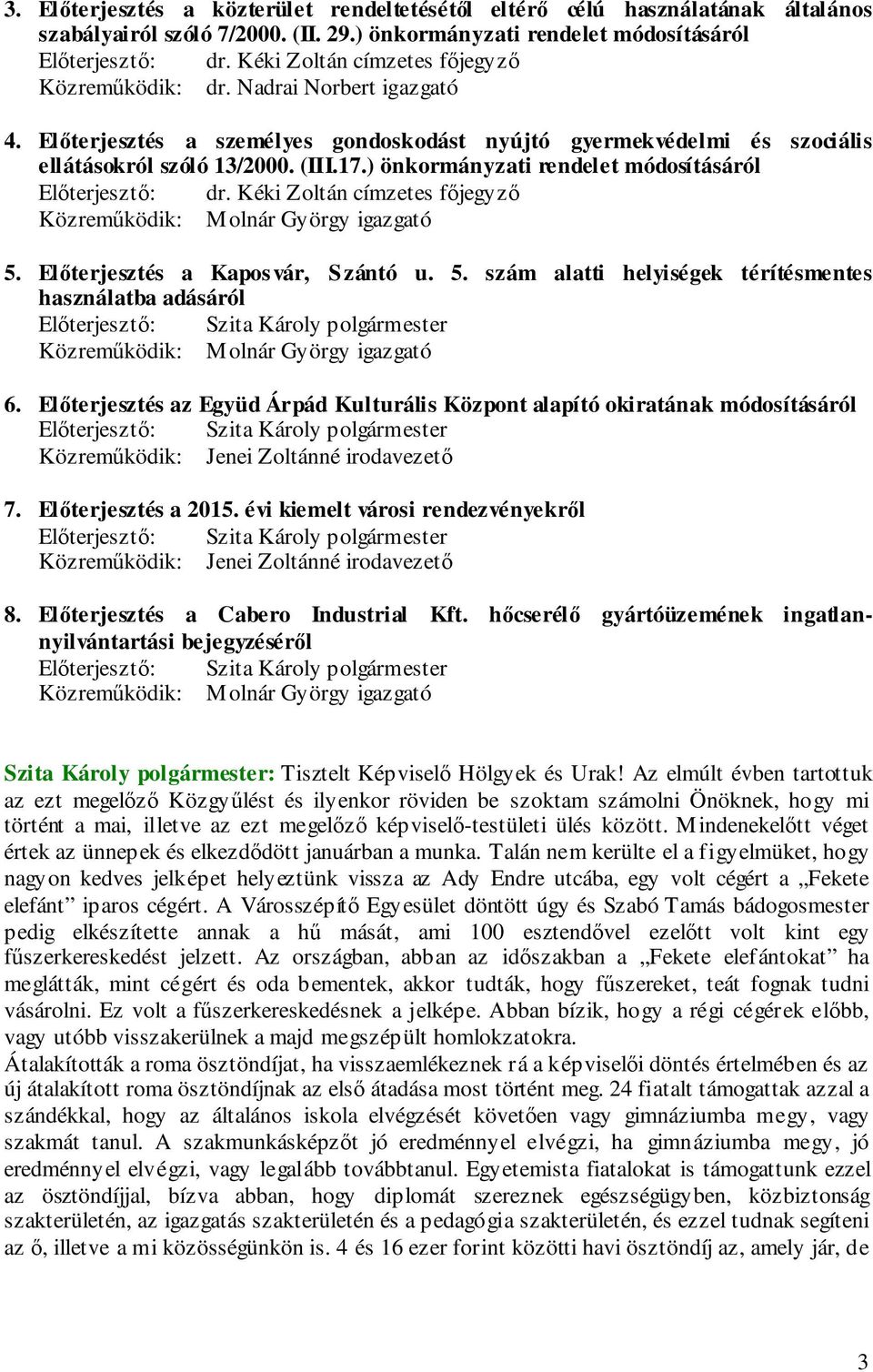 ) önkormányzati rendelet módosításáról Előterjesztő: dr. Kéki Zoltán címzetes főjegyző Közreműködik: Molnár György igazgató 5.