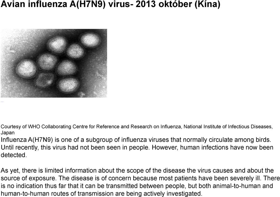 However, human infections have now been detected. As yet, there is limited information about the scope of the disease the virus causes and about the source of exposure.