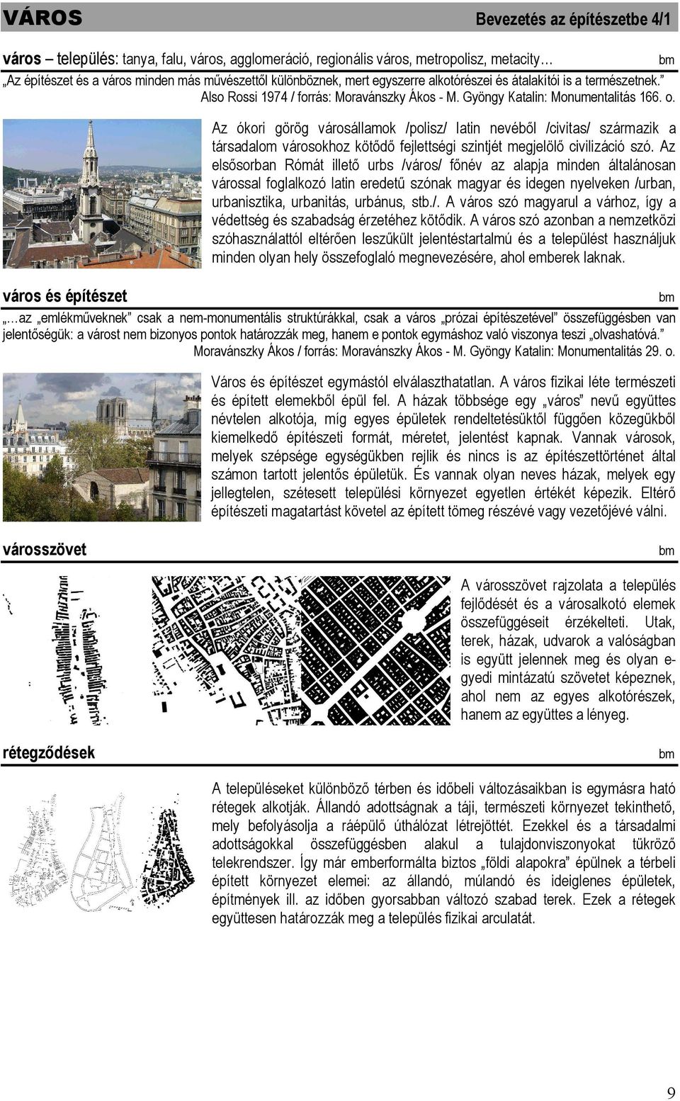 Az ókori görög városállamok /polisz/ latin nevéől /civitas/ származik a társadalom városokhoz kötődő fejlettségi szintjét megjelölő civilizáció szó.