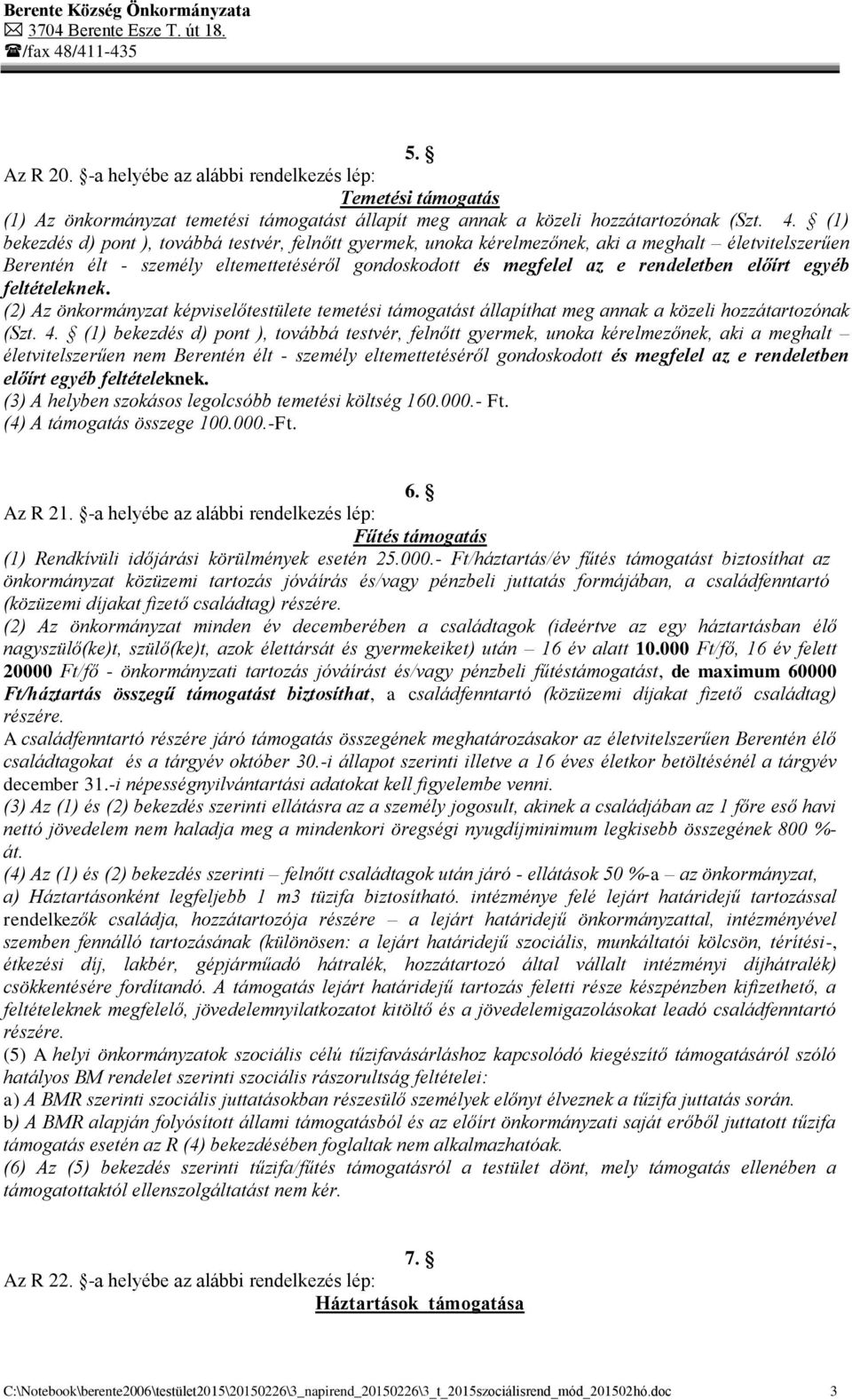 egyéb feltételeknek. (2) Az önkormányzat képviselőtestülete temetési támogatást állapíthat meg annak a közeli hozzátartozónak (Szt. 4.