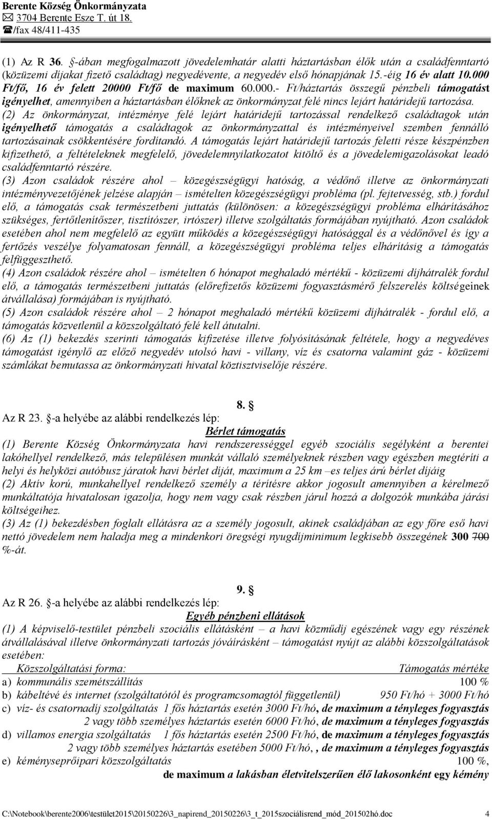 (2) Az önkormányzat, intézménye felé lejárt határidejű tartozással rendelkező családtagok után igényelhető támogatás a családtagok az önkormányzattal és intézményeivel szemben fennálló tartozásainak