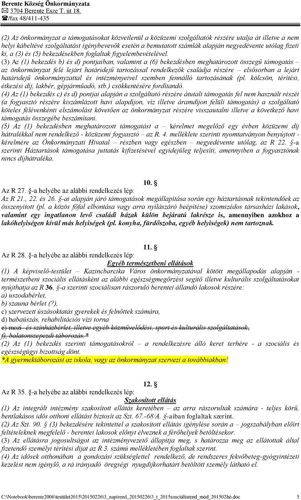 (3) Az (1) bekezdés b) és d) pontjaiban, valamint a (6) bekezdésben meghatározott összegű támogatás az önkormányzat felé lejárt határidejű tartozással rendelkezők családja részére elsősorban a lejárt