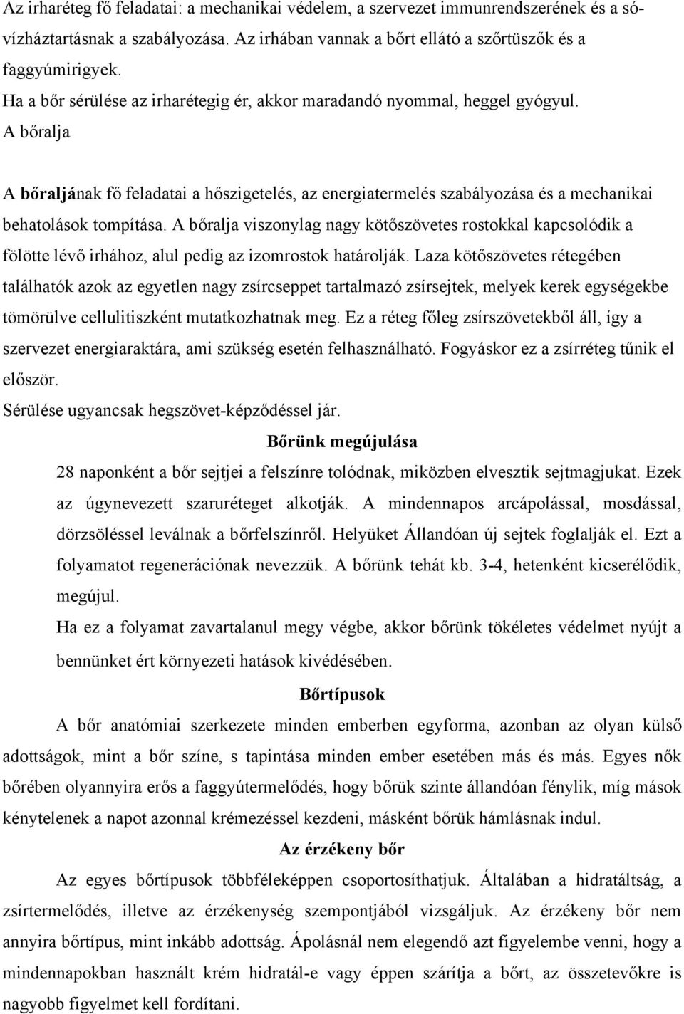 A bőralja viszonylag nagy kötőszövetes rostokkal kapcsolódik a fölötte lévő irhához, alul pedig az izomrostok határolják.