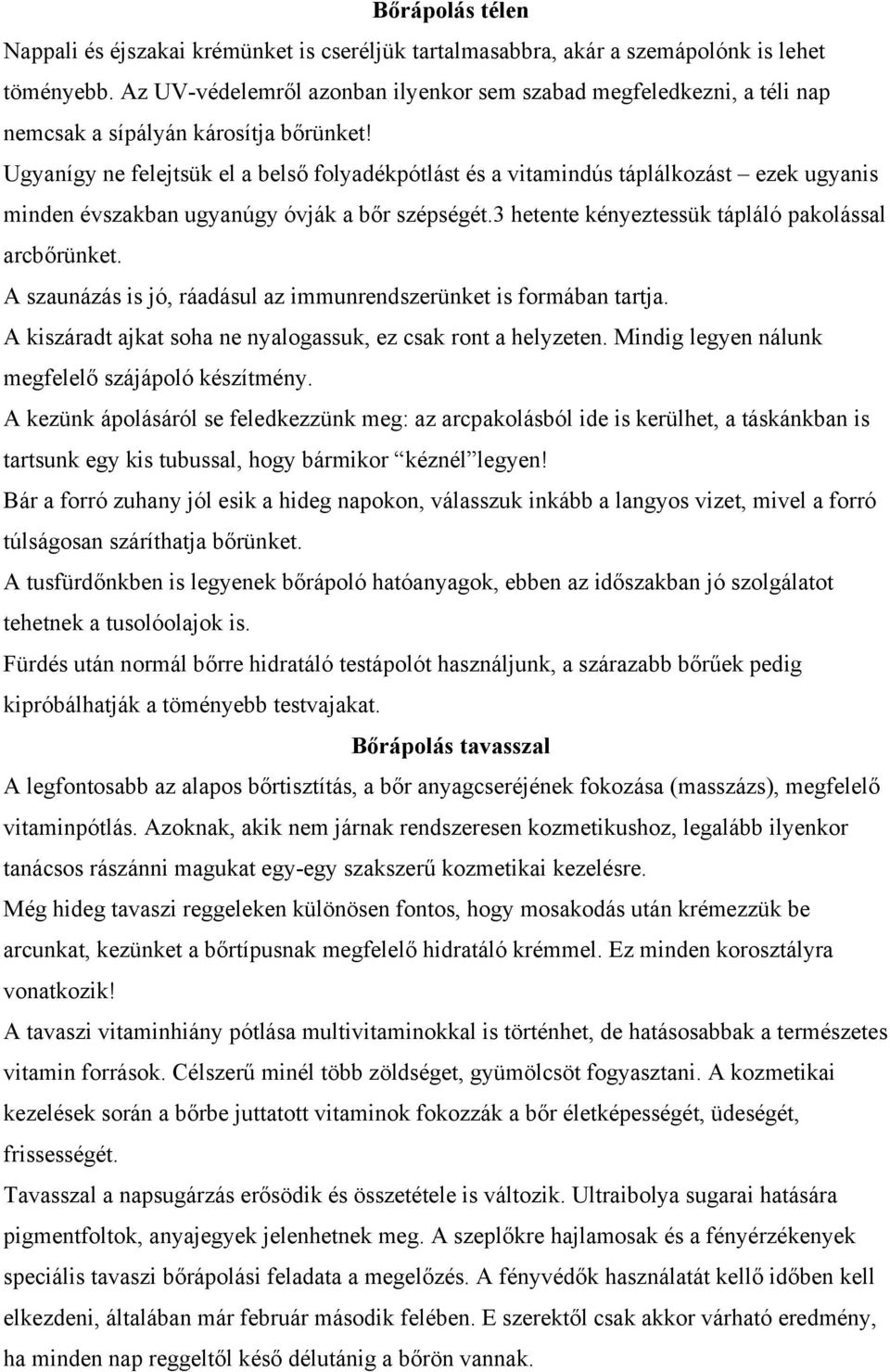 Ugyanígy ne felejtsük el a belső folyadékpótlást és a vitamindús táplálkozást ezek ugyanis minden évszakban ugyanúgy óvják a bőr szépségét.3 hetente kényeztessük tápláló pakolással arcbőrünket.