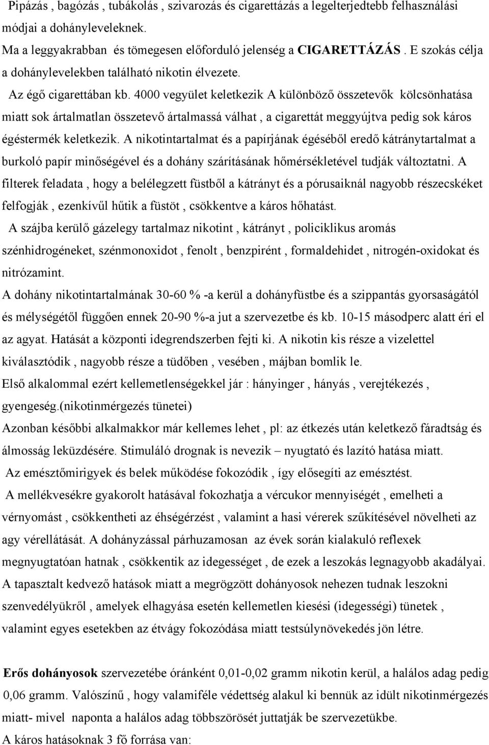 4000 vegyület keletkezik A különböző összetevők kölcsönhatása miatt sok ártalmatlan összetevő ártalmassá válhat, a cigarettát meggyújtva pedig sok káros égéstermék keletkezik.