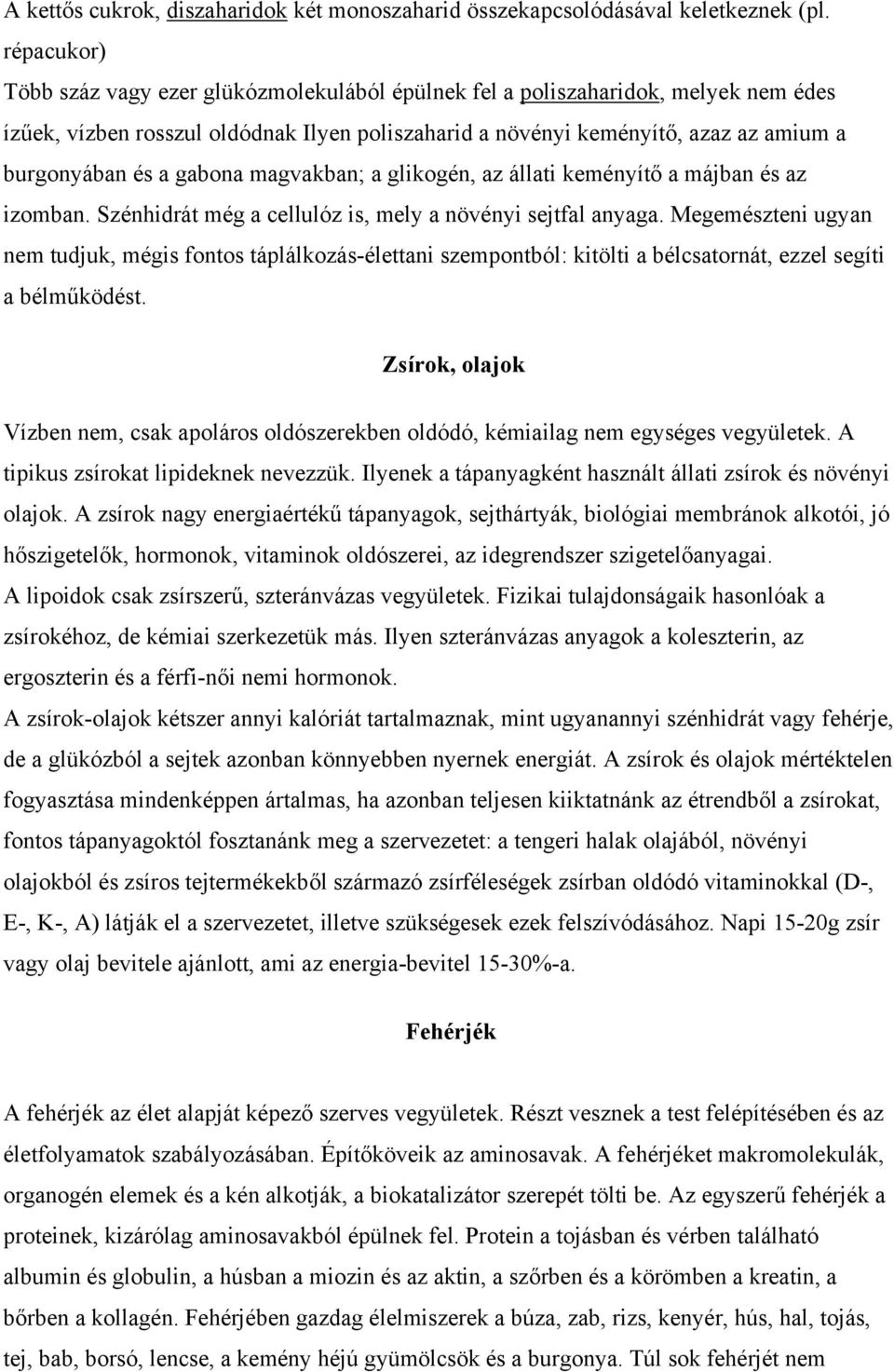 gabona magvakban; a glikogén, az állati keményítő a májban és az izomban. Szénhidrát még a cellulóz is, mely a növényi sejtfal anyaga.