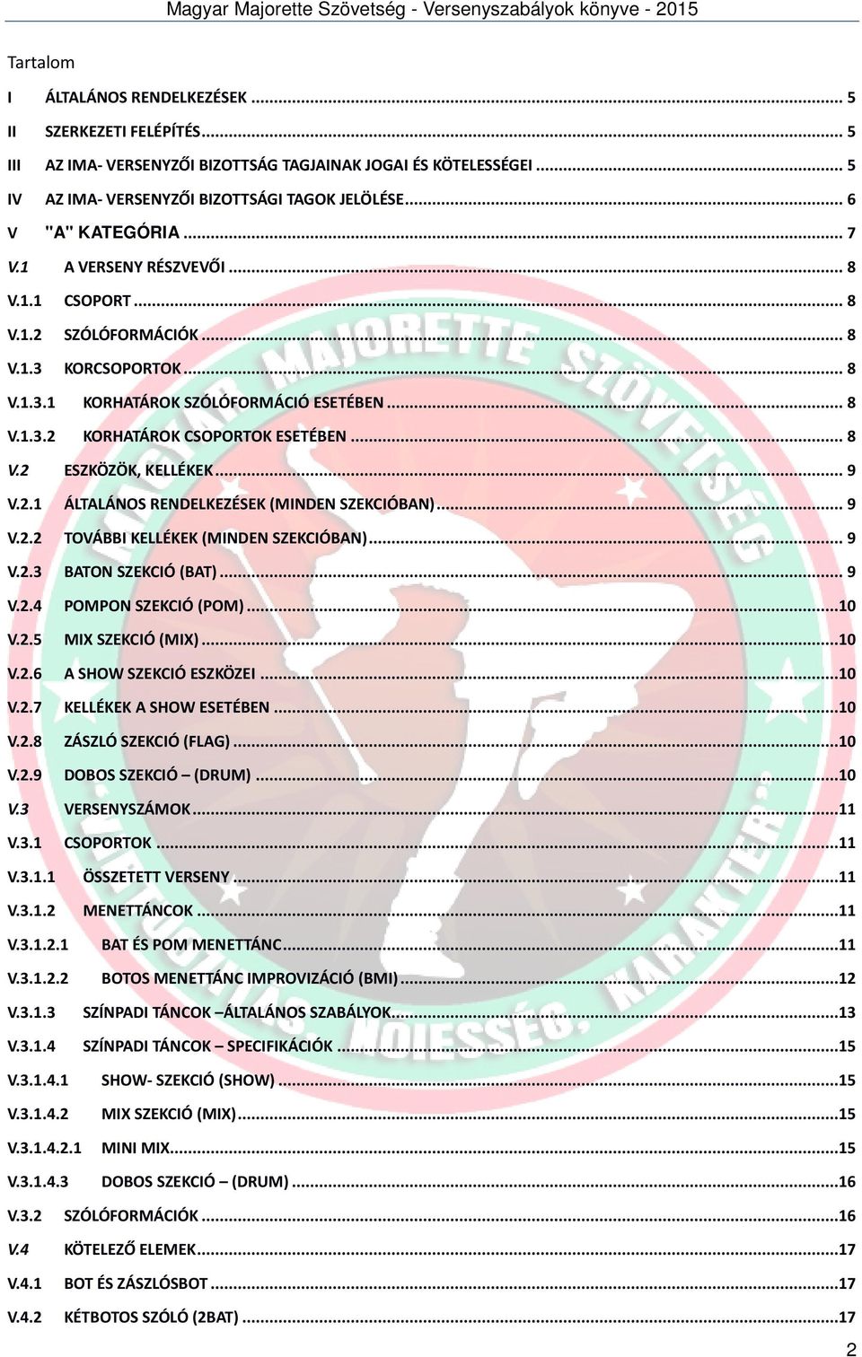 .. 8 V.2 ESZKÖZÖK, KELLÉKEK... 9 V.2.1 ÁLTALÁNOS RENDELKEZÉSEK (MINDEN SZEKCIÓBAN)... 9 V.2.2 TOVÁBBI KELLÉKEK (MINDEN SZEKCIÓBAN)... 9 V.2.3 BATON SZEKCIÓ (BAT)... 9 V.2.4 POMPON SZEKCIÓ (POM)...10 V.
