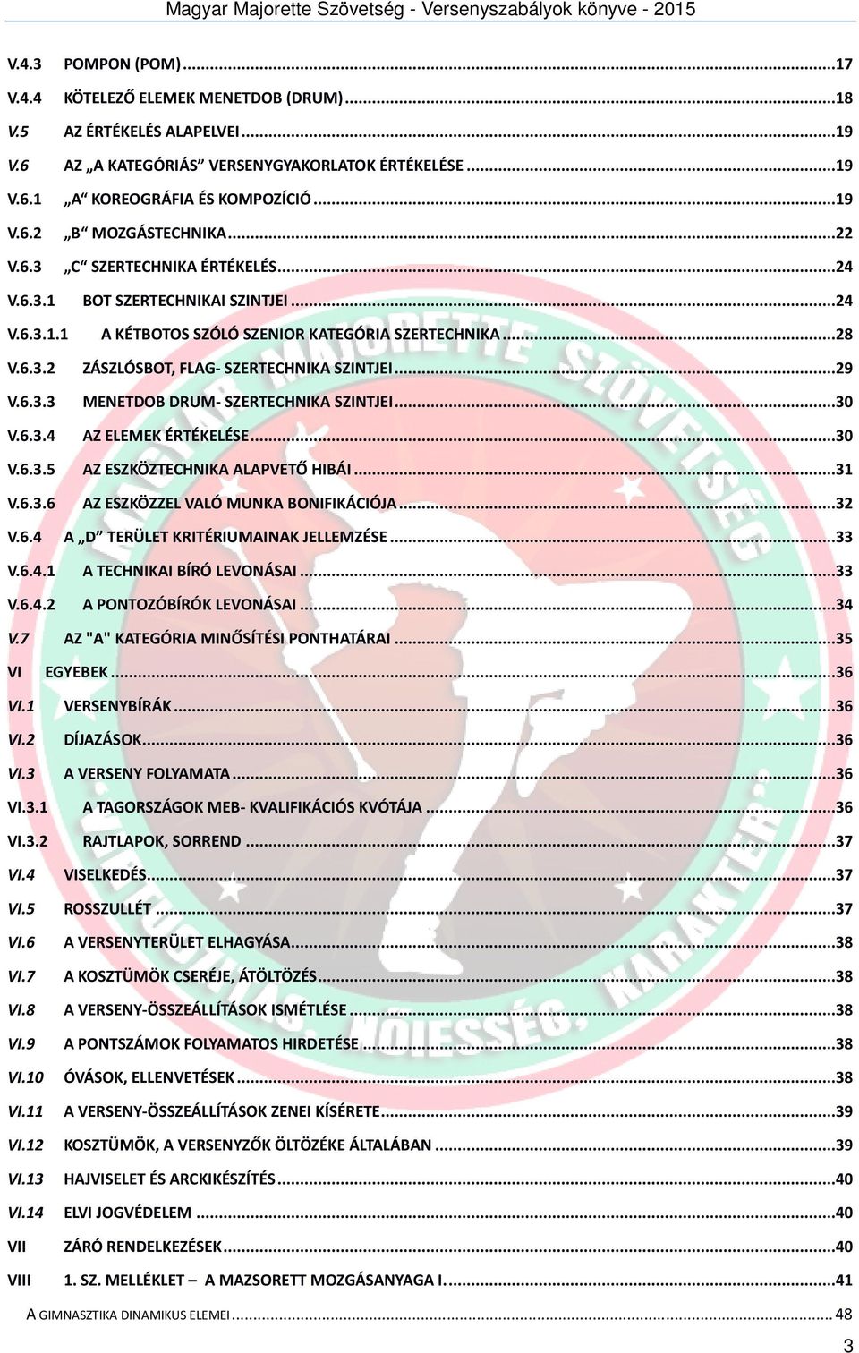 6.3.3 MENETDOB DRUM- SZERTECHNIKA SZINTJEI...30 V.6.3.4 AZ ELEMEK ÉRTÉKELÉSE...30 V.6.3.5 AZ ESZKÖZTECHNIKA ALAPVETŐ HIBÁI...31 V.6.3.6 AZ ESZKÖZZEL VALÓ MUNKA BONIFIKÁCIÓJA...32 V.6.4 A D TERÜLET KRITÉRIUMAINAK JELLEMZÉSE.