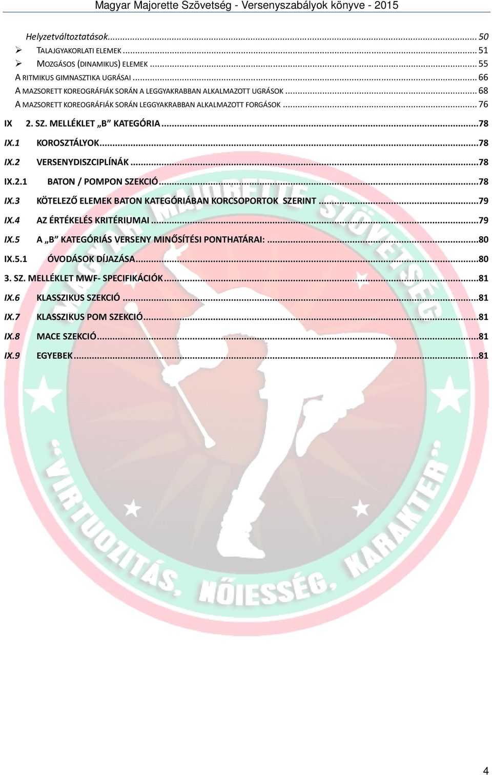 ..78 IX.1 KOROSZTÁLYOK...78 IX.2 VERSENYDISZCIPLÍNÁK...78 IX.2.1 BATON / POMPON SZEKCIÓ...78 IX.3 KÖTELEZŐ ELEMEK BATON KATEGÓRIÁBAN KORCSOPORTOK SZERINT...79 IX.