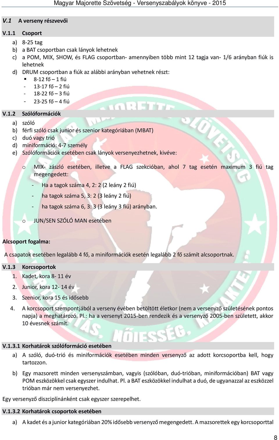 kategóriában (MBAT) c) duó vagy trió d) miniformáció: 4-7 személy e) Szólóformációk esetében csak lányok versenyezhetnek, kivéve: o o MIX- zászló esetében, illetve a FLAG szekcióban, ahol 7 tag