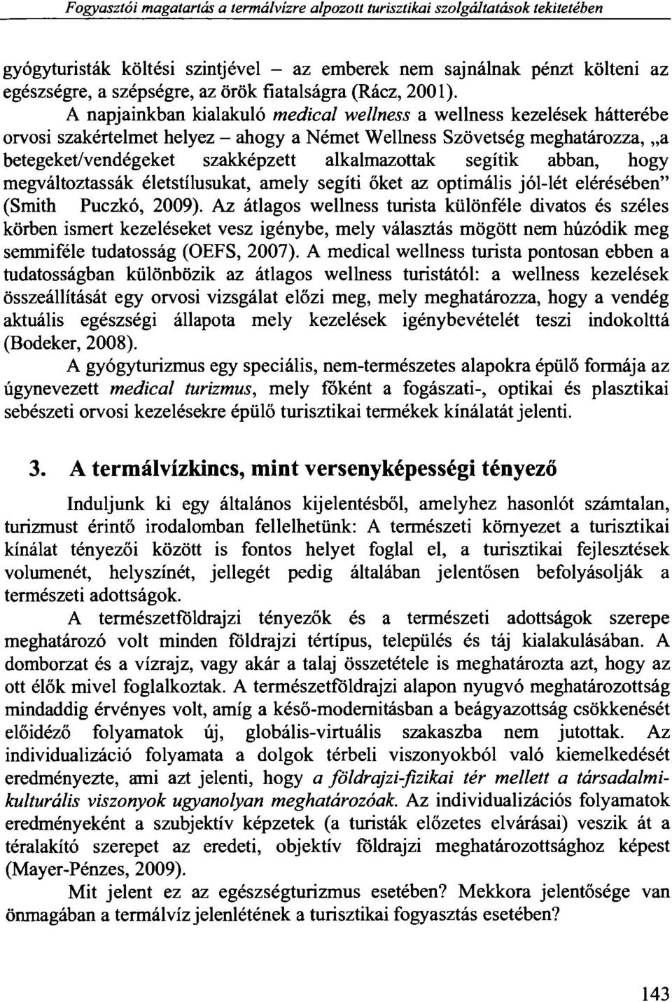 A napjainkban kialakuló medical wellness a wellness kezelések hátterébe orvosi szakértelmet helyez - ahogy a Német Wellness Szövetség meghatározza, a betegeket/vendégeket szakképzett alkalmazottak