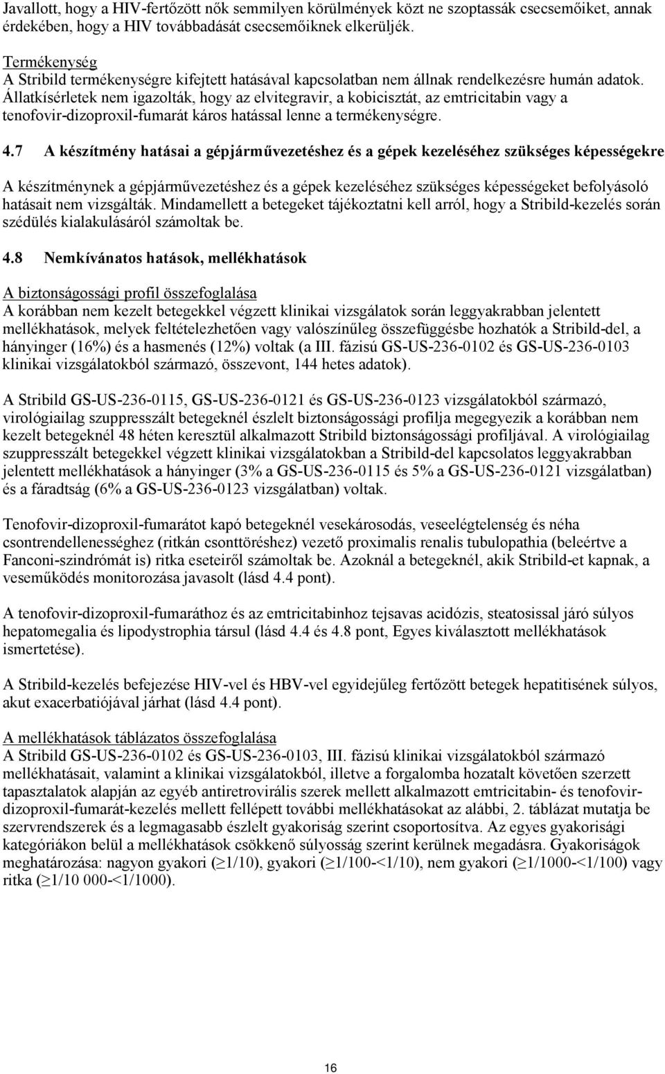 Állatkísérletek nem igazolták, hogy az elvitegravir, a kobicisztát, az emtricitabin vagy a tenofovir-dizoproxil-fumarát káros hatással lenne a termékenységre. 4.