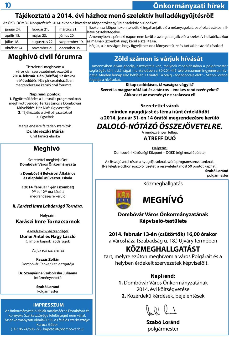 Meghívó civil fórumra Tisztelettel meghívom a város civil szervezeteinek vezetőit a 2014. február 3-án (hétfőn) 17 órakor a Művelődési Ház pinceszínházában megrendezésre kerülő civil fórumra.