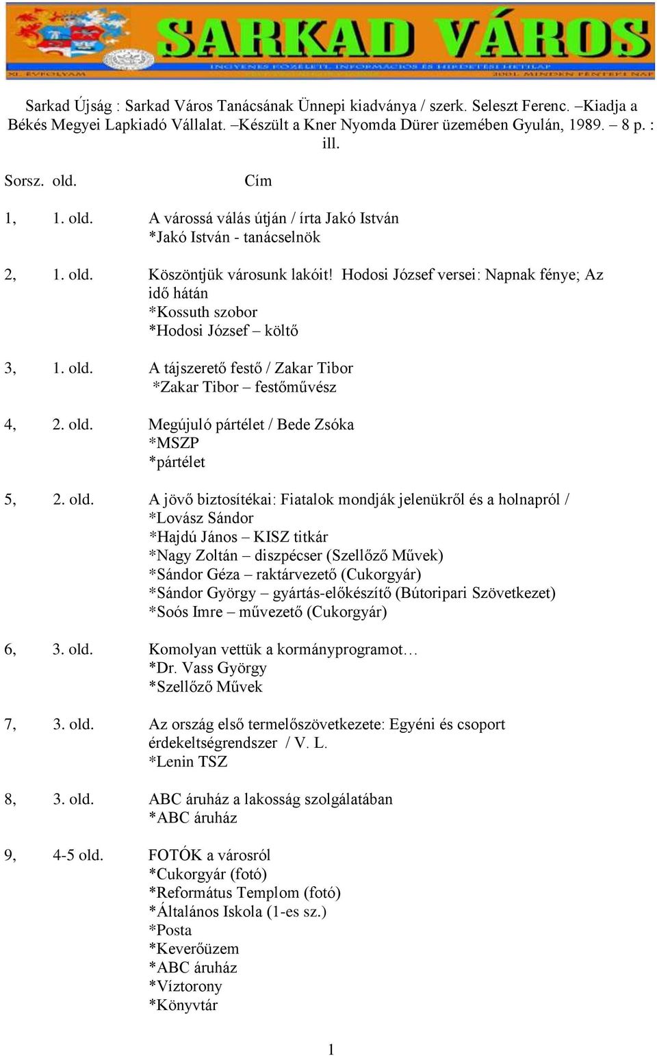 Hodosi József versei: Napnak fénye; Az idő hátán *Kossuth szobor *Hodosi József költő 3, 1. old. A tájszerető festő / Zakar Tibor *Zakar Tibor festőművész 4, 2. old. Megújuló pártélet / Bede Zsóka *MSZP *pártélet 5, 2.