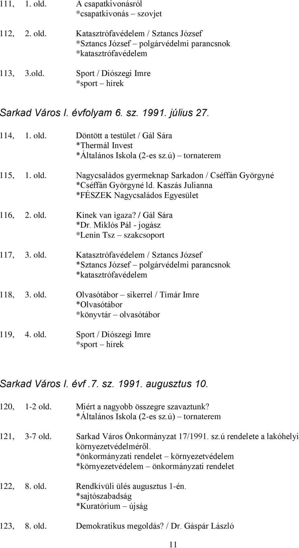 Kaszás Julianna *FÉSZEK Nagycsaládos Egyesület 116, 2. old. Kinek van igaza? / Gál Sára *Dr. Miklós Pál - jogász *Lenin Tsz szakcsoport 117, 3. old. Katasztrófavédelem / Sztancs József *Sztancs József polgárvédelmi parancsnok *katasztrófavédelem 118, 3.