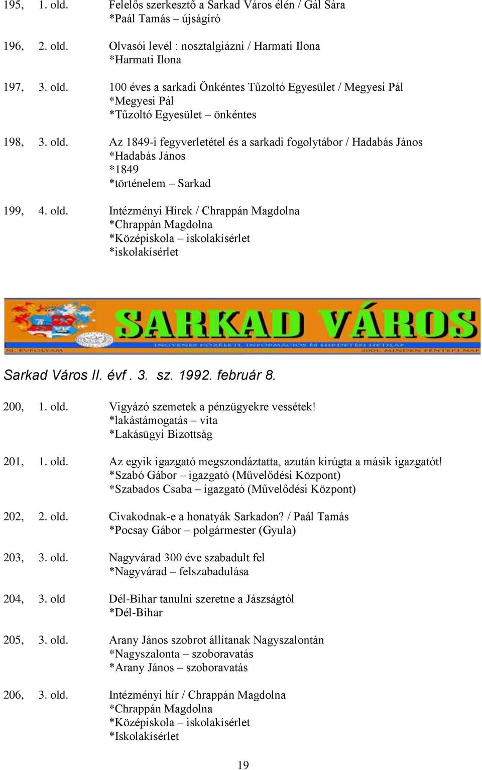 Intézményi Hírek / Chrappán Magdolna *Chrappán Magdolna *Középiskola iskolakísérlet *iskolakísérlet Sarkad Város II. évf. 3. sz. 1992. február 8. 200, 1. old. Vigyázó szemetek a pénzügyekre vessétek!