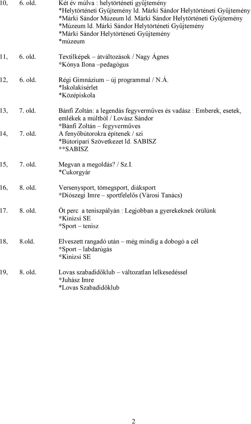 Á. *Iskolakísérlet *Középiskola 13, 7. old. Bánfi Zoltán: a legendás fegyverműves és vadász : Emberek, esetek, emlékek a múltból / Lovász Sándor *Bánfi Zoltán fegyverműves 14, 7. old. A fenyőbútorokra építenek / szi *Bútoripari Szövetkezet ld.