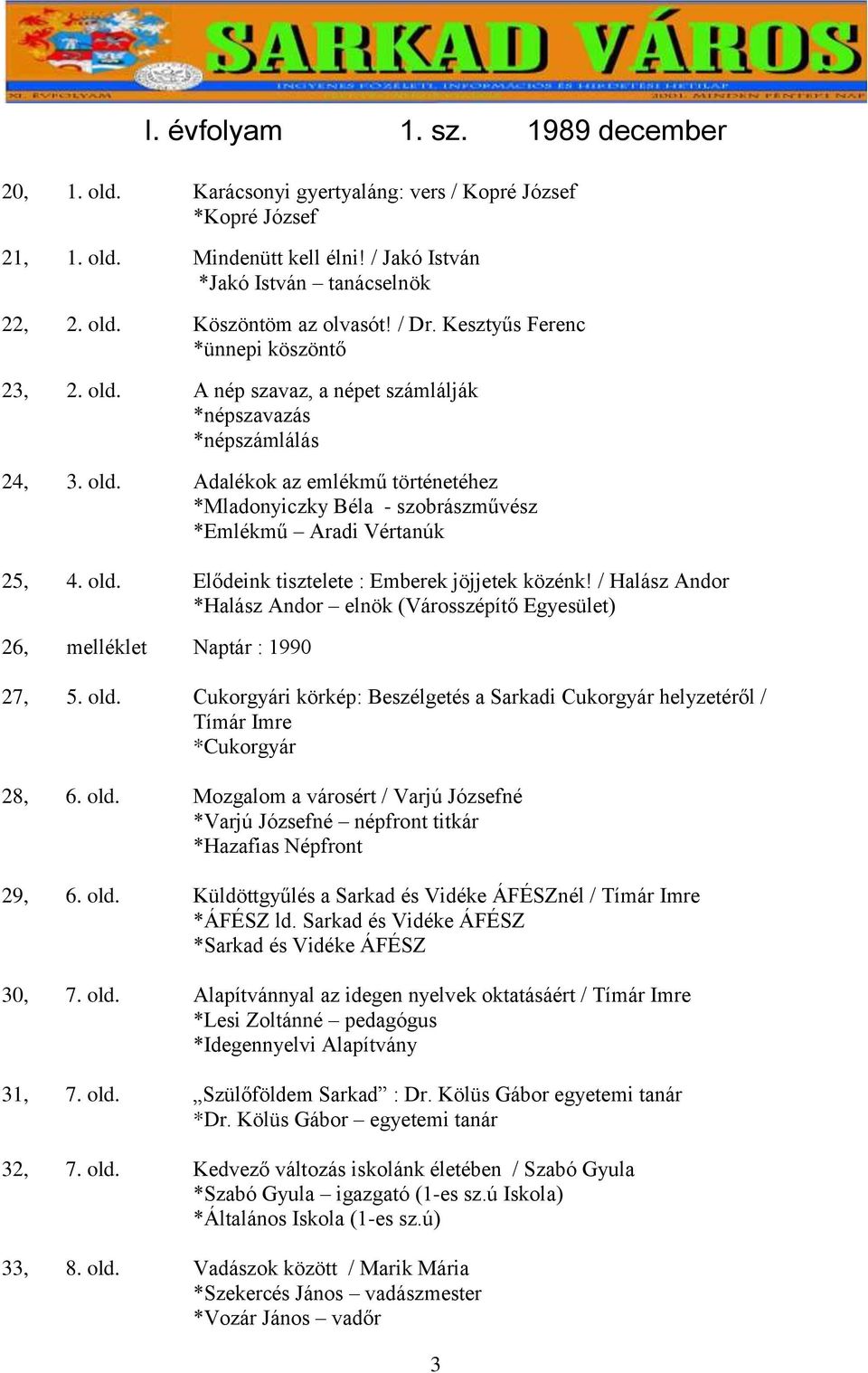 old. Elődeink tisztelete : Emberek jöjjetek közénk! / Halász Andor *Halász Andor elnök (Városszépítő Egyesület) 26, melléklet Naptár : 1990 27, 5. old.