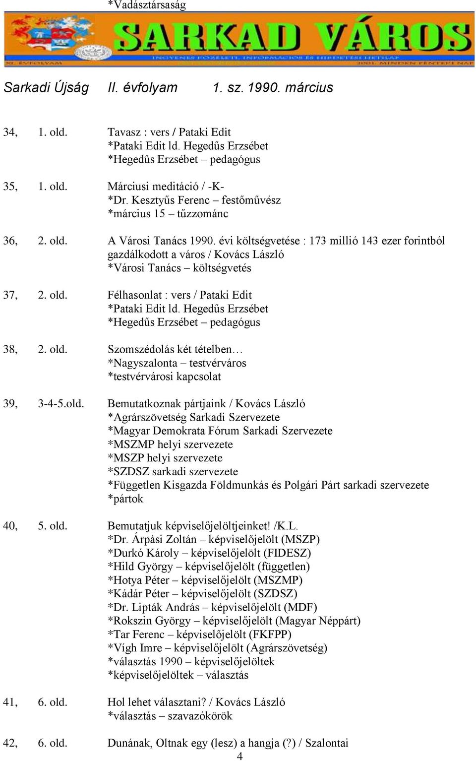 évi költségvetése : 173 millió 143 ezer forintból gazdálkodott a város / Kovács László *Városi Tanács költségvetés 37, 2. old. Félhasonlat : vers / Pataki Edit *Pataki Edit ld.