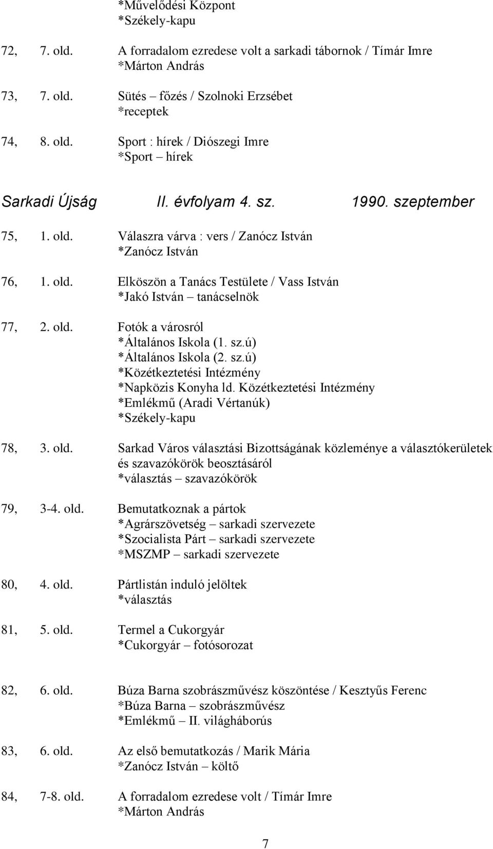 sz.ú) *Általános Iskola (2. sz.ú) *Közétkeztetési Intézmény *Napközis Konyha ld. Közétkeztetési Intézmény *Emlékmű (Aradi Vértanúk) *Székely-kapu 78, 3. old.