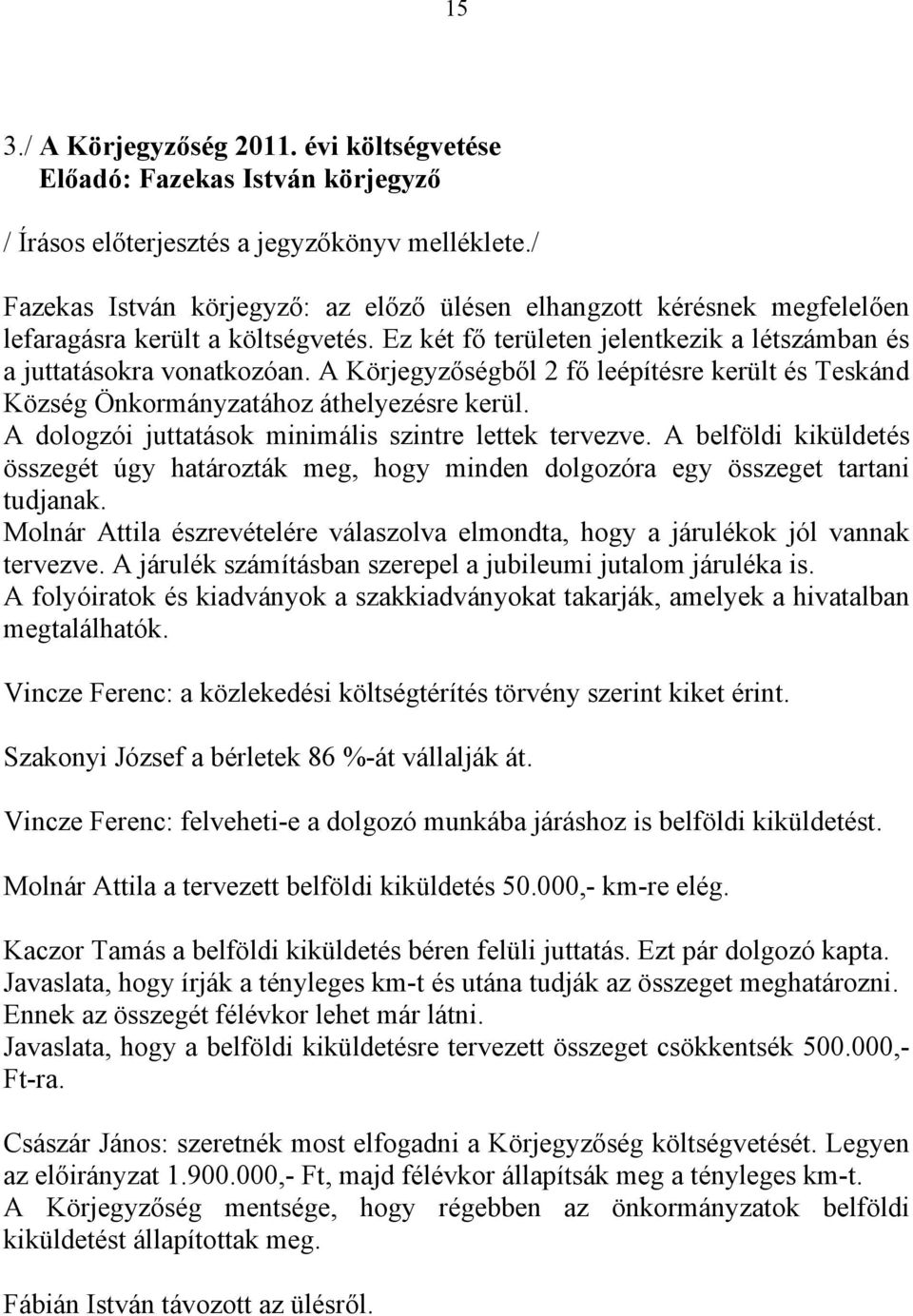 A Körjegyzőségből 2 fő leépítésre került és Teskánd Község Önkormányzatához áthelyezésre kerül. A dologzói juttatások minimális szintre lettek tervezve.