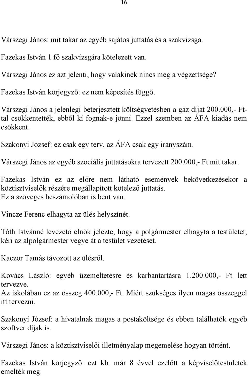 Ezzel szemben az ÁFA kiadás nem csökkent. Szakonyi József: ez csak egy terv, az ÁFA csak egy irányszám. Várszegi János az egyéb szociális juttatásokra tervezett 200.000,- Ft mit takar.