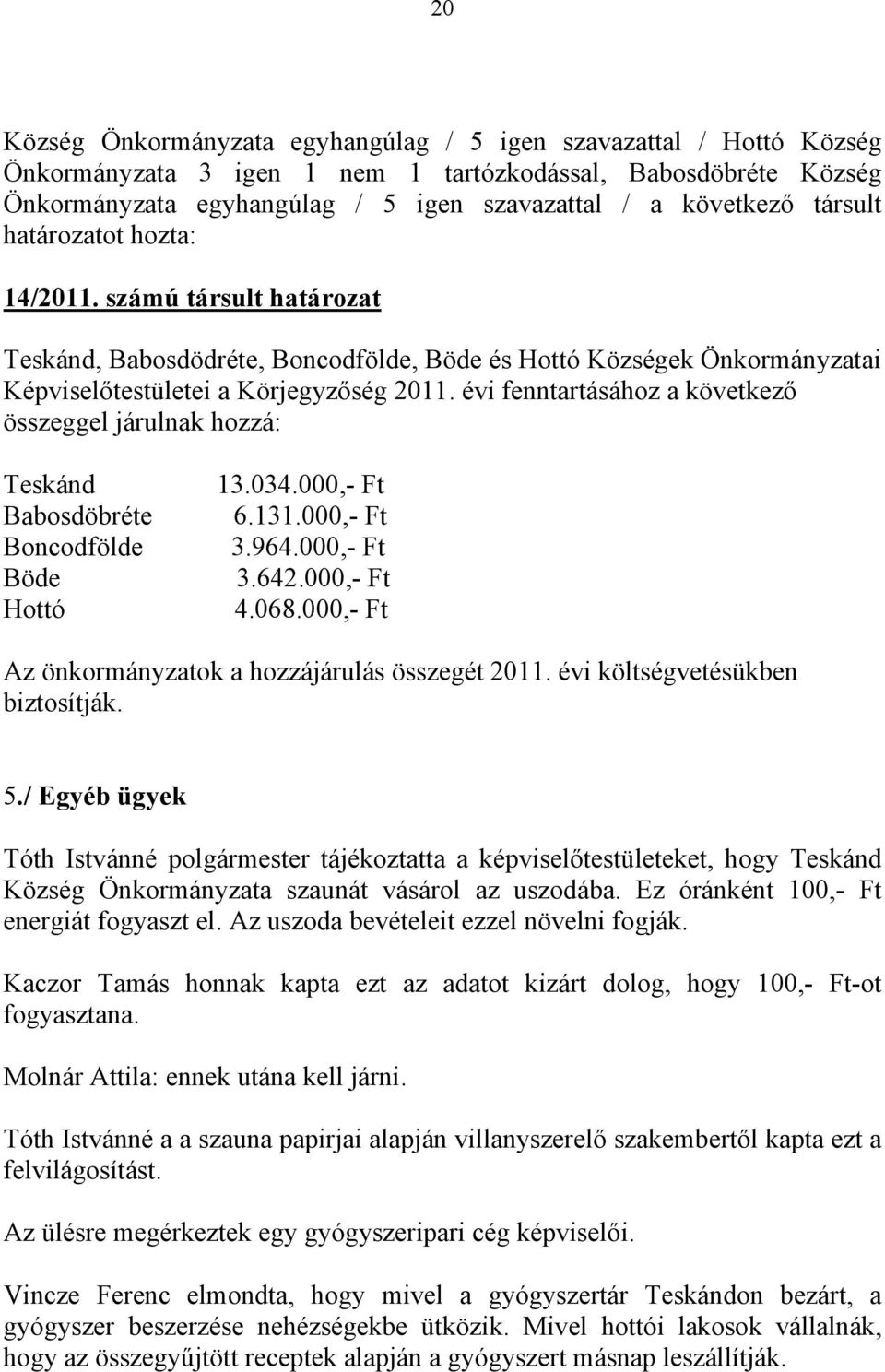 évi fenntartásához a következő összeggel járulnak hozzá: Teskánd Babosdöbréte Boncodfölde Böde Hottó 13.034.000,- Ft 6.131.000,- Ft 3.964.000,- Ft 3.642.000,- Ft 4.068.