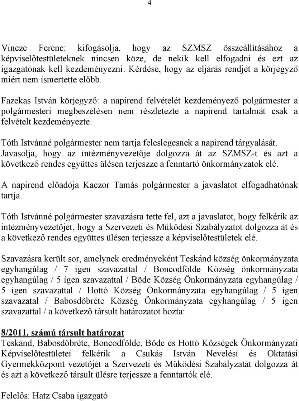 Fazekas István körjegyző: a napirend felvételét kezdeményező polgármester a polgármesteri megbeszélésen nem részletezte a napirend tartalmát csak a felvételt kezdeményezte.