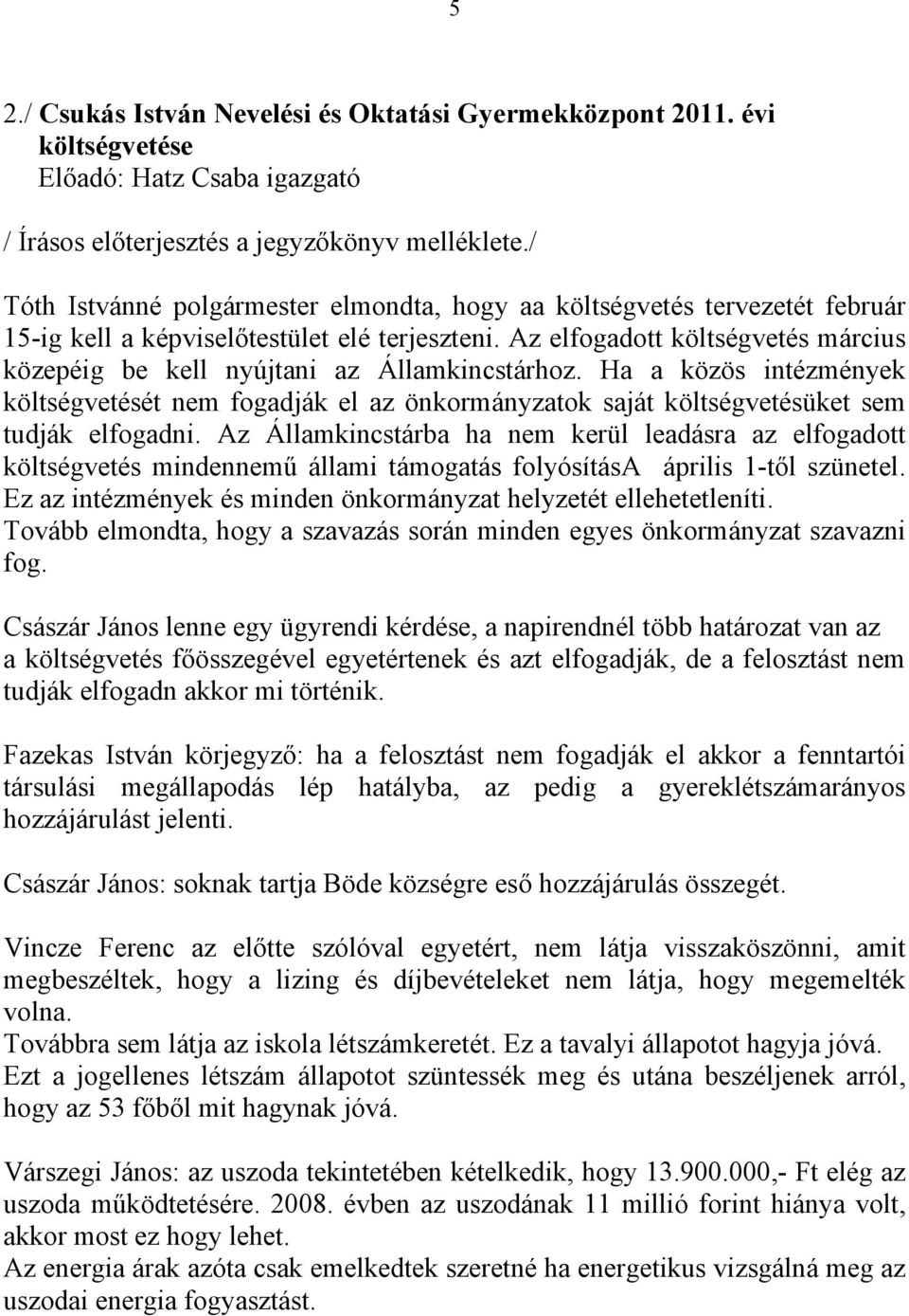 Az elfogadott költségvetés március közepéig be kell nyújtani az Államkincstárhoz. Ha a közös intézmények költségvetését nem fogadják el az önkormányzatok saját költségvetésüket sem tudják elfogadni.