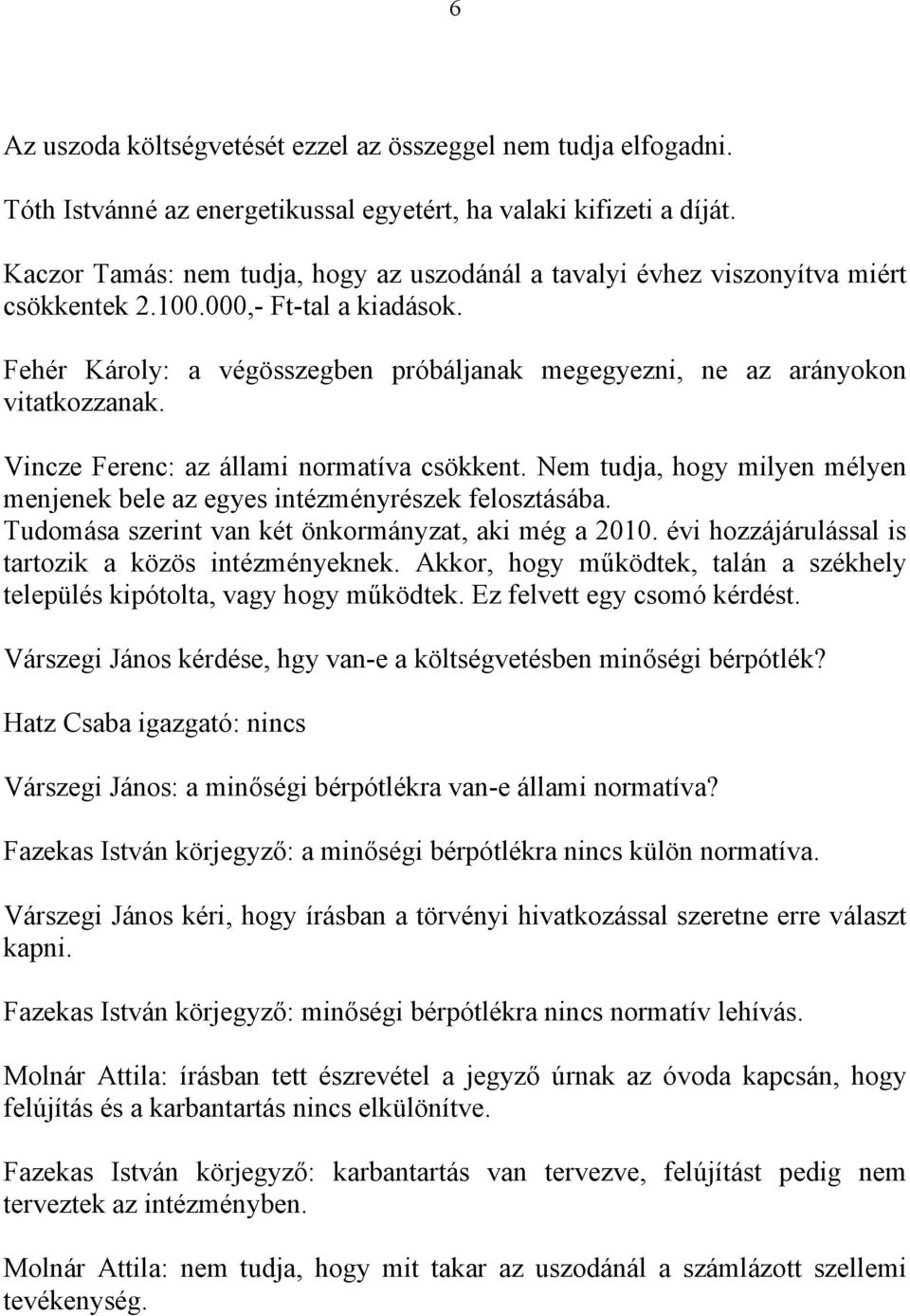 Fehér Károly: a végösszegben próbáljanak megegyezni, ne az arányokon vitatkozzanak. Vincze Ferenc: az állami normatíva csökkent.