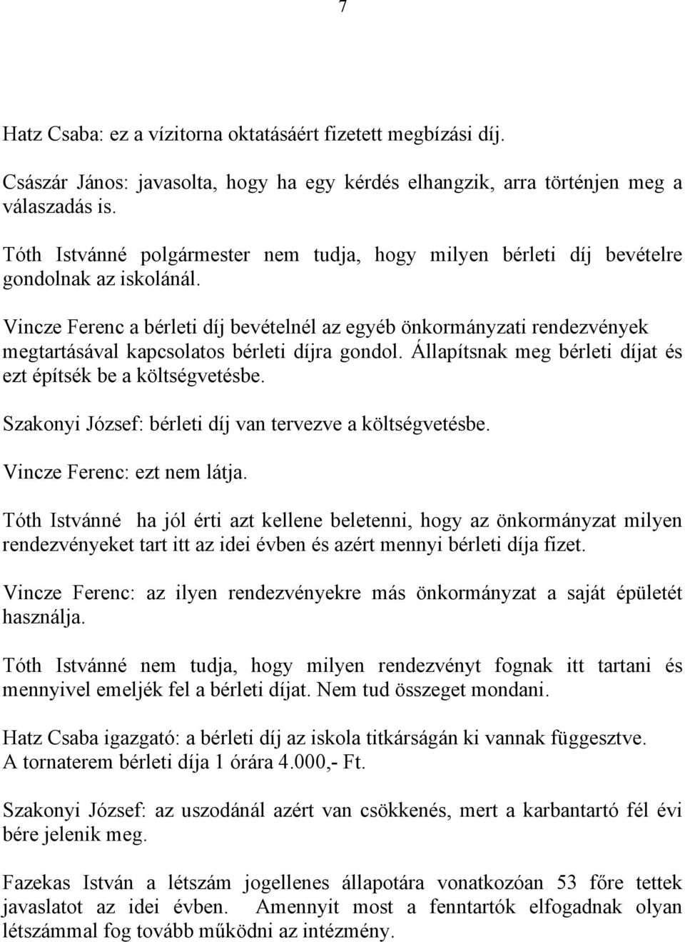 Vincze Ferenc a bérleti díj bevételnél az egyéb önkormányzati rendezvények megtartásával kapcsolatos bérleti díjra gondol. Állapítsnak meg bérleti díjat és ezt építsék be a költségvetésbe.