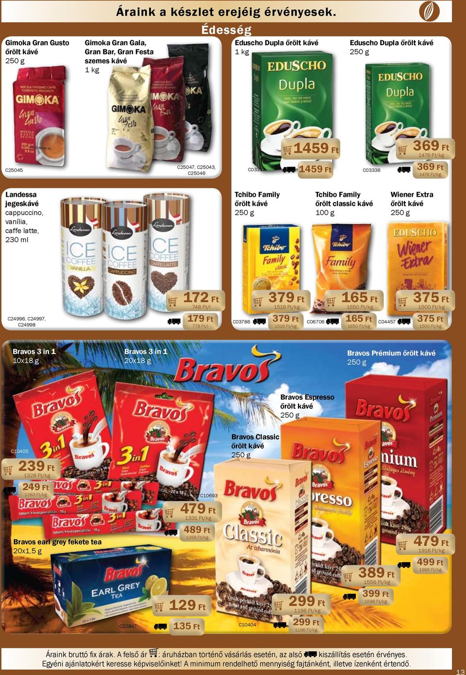 Ft 1476 Ft/kg Landessa jegeskávé cappuccino, vanília, caffe latte, 230 ml Tchibo Family őrölt kávé 250 g Tchibo Family őrölt classic kávé Wiener Extra őrölt kávé 250 g C24996, C24997, C24998 172 Ft