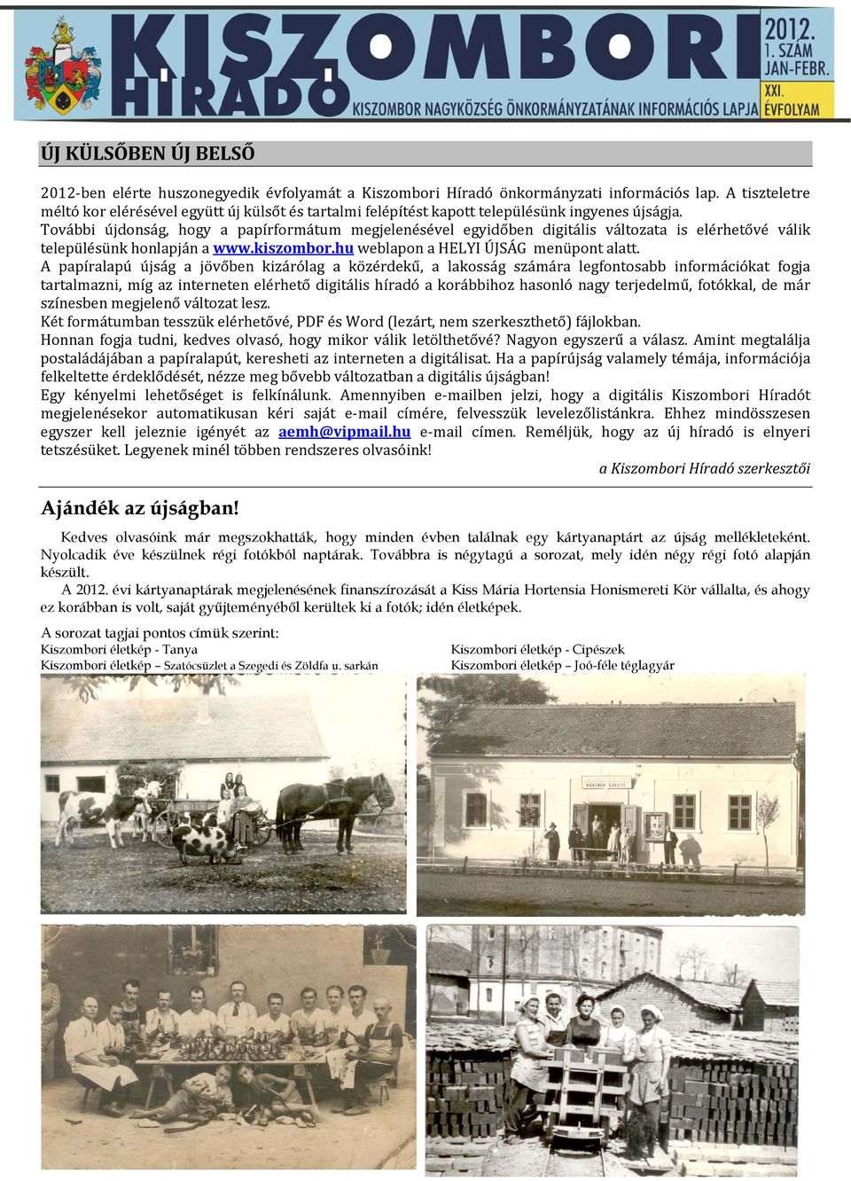 További újdonság, hogy a papírformátum megjelenésével egyidőben digitális változata is elérhetővé válik településünk honlapján a www.kiszombor.hu weblapon a HELYI ÚJSÁG menüpont alatt.