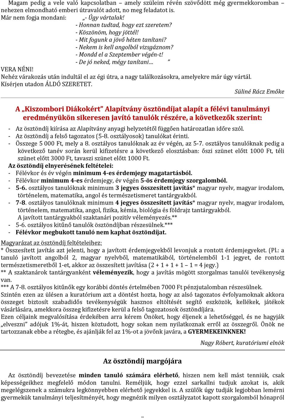 - De jó neked, mégy tanítani VERA NÉNI! Nehéz várakozás után indultál el az égi útra, a nagy találkozásokra, amelyekre már úgy vártál. Kísérjen utadon ÁLDÓ SZERETET.